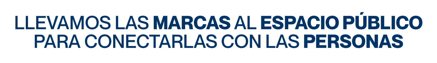LLEVAMOS LAS MARCAS AL ESPACIO PÚBLICO PARA CONECTARLAS CON LAS PERSONAS