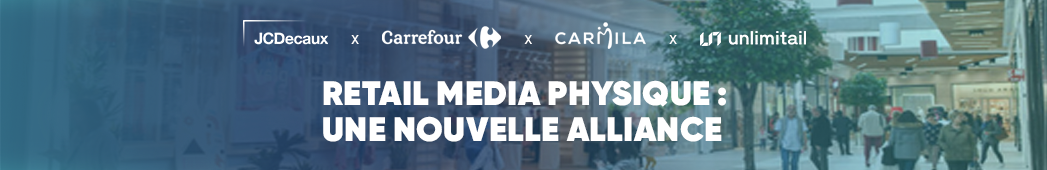 JCDecaux Carrefour Carmila Unlimitail Retail Media Physique